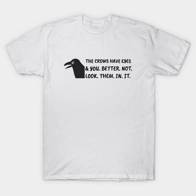 The crows have eyes, and you better not look them in it. T-Shirt by bynole